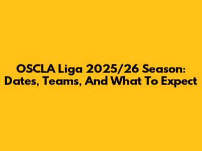 OSCLA Liga 2025/26 Season: Dates, Teams, And What To Expect