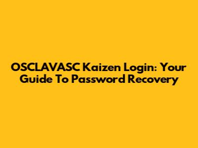 OSCLAVASC Kaizen Login: Your Guide To Password Recovery