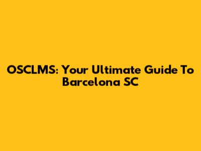 OSCLMS: Your Ultimate Guide To Barcelona SC