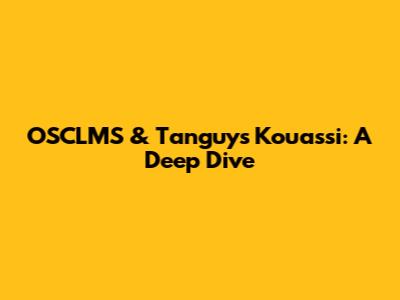 OSCLMS & Tanguys Kouassi: A Deep Dive