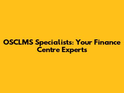 OSCLMS Specialists: Your Finance Centre Experts