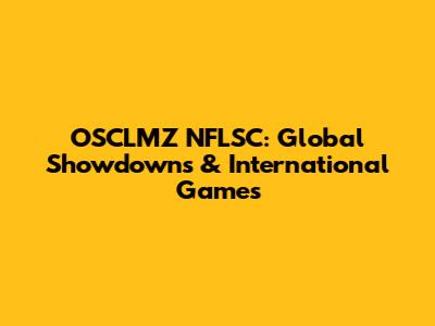 OSCLMZ NFLSC: Global Showdowns & International Games