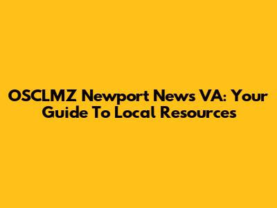 OSCLMZ Newport News VA: Your Guide To Local Resources