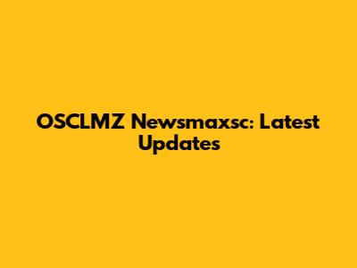 OSCLMZ Newsmaxsc: Latest Updates
