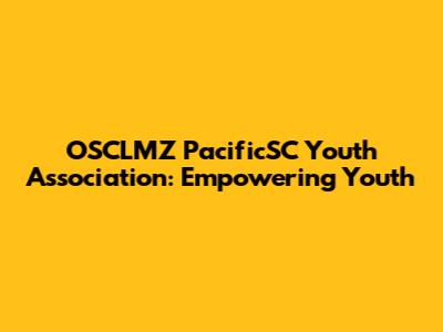 OSCLMZ PacificSC Youth Association: Empowering Youth