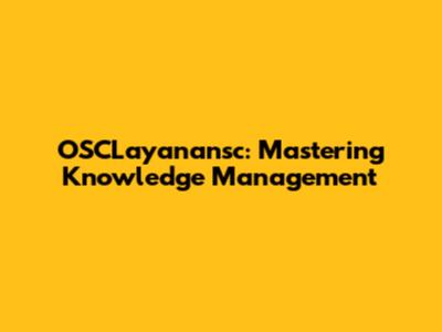 OSCLayanansc: Mastering Knowledge Management