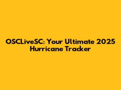 OSCLiveSC: Your Ultimate 2025 Hurricane Tracker