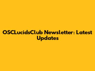 OSCLucidsClub Newsletter: Latest Updates