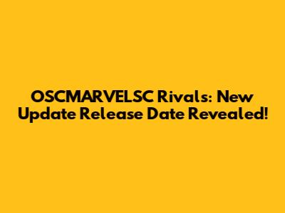OSCMARVELSC Rivals: New Update Release Date Revealed!