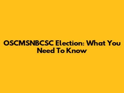 OSCMSNBCSC Election: What You Need To Know