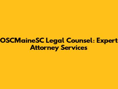 OSCMaineSC Legal Counsel: Expert Attorney Services
