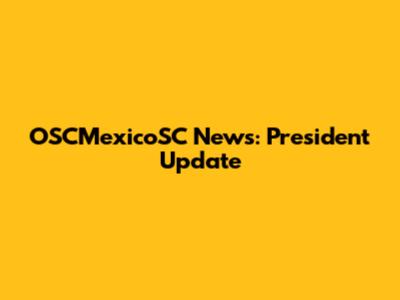 OSCMexicoSC News: President Update