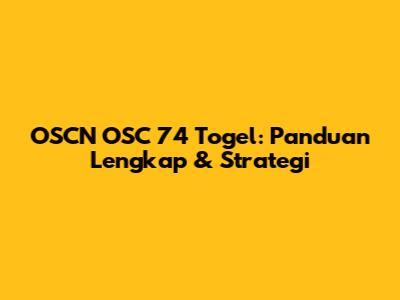 OSCN OSC 74 Togel: Panduan Lengkap & Strategi