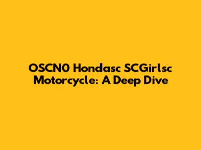 OSCN0 Hondasc SCGirlsc Motorcycle: A Deep Dive