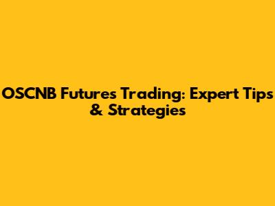 OSCNB Futures Trading: Expert Tips & Strategies
