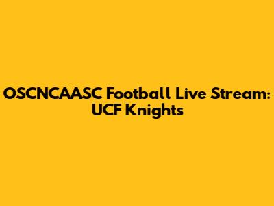 OSCNCAASC Football Live Stream: UCF Knights