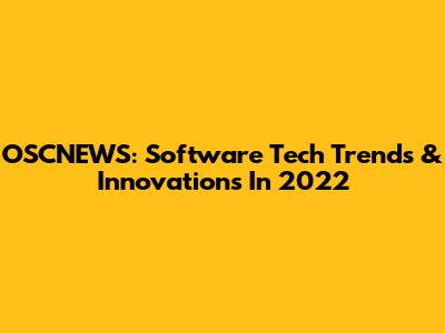 OSCNEWS: Software Tech Trends & Innovations In 2022