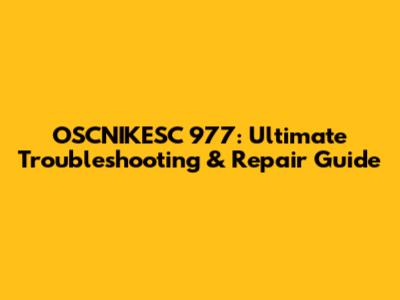 OSCNIKESC 977: Ultimate Troubleshooting & Repair Guide