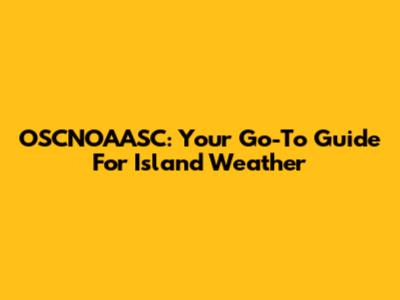 OSCNOAASC: Your Go-To Guide For Island Weather