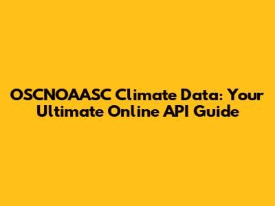 OSCNOAASC Climate Data: Your Ultimate Online API Guide