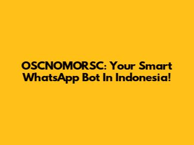 OSCNOMORSC: Your Smart WhatsApp Bot In Indonesia!