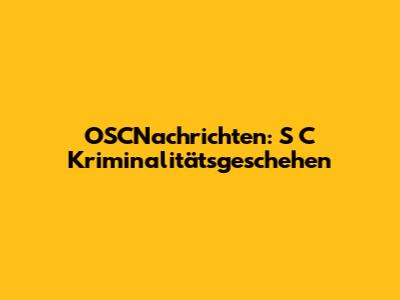 OSCNachrichten: S C Kriminalitätsgeschehen