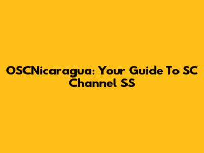 OSCNicaragua: Your Guide To SC Channel SS