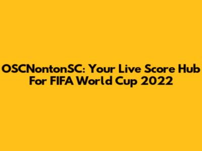OSCNontonSC: Your Live Score Hub For FIFA World Cup 2022