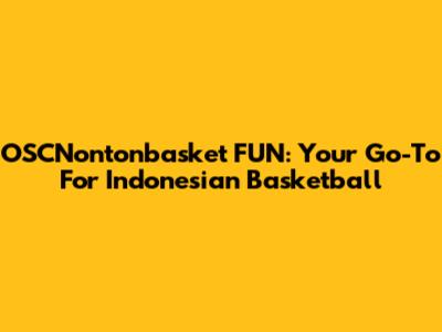 OSCNontonbasket FUN: Your Go-To For Indonesian Basketball