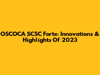 OSCOCA SCSC Forte: Innovations & Highlights Of 2023