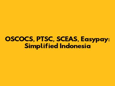 OSCOCS, PTSC, SCEAS, Easypay: Simplified Indonesia