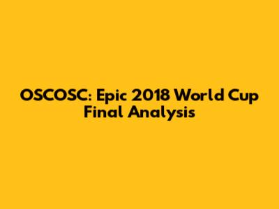 OSCOSC: Epic 2018 World Cup Final Analysis