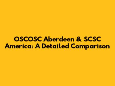 OSCOSC Aberdeen & SCSC America: A Detailed Comparison