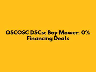 OSCOSC DSCsc Boy Mower: 0% Financing Deals
