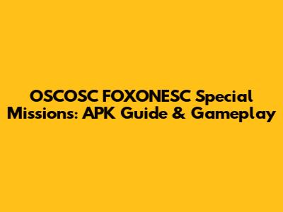 OSCOSC FOXONESC Special Missions: APK Guide & Gameplay