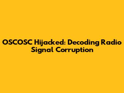 OSCOSC Hijacked: Decoding Radio Signal Corruption