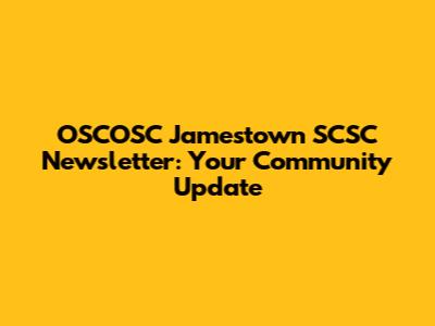 OSCOSC Jamestown SCSC Newsletter: Your Community Update