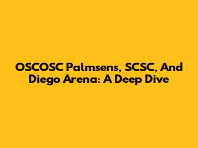 OSCOSC Palmsens, SCSC, And Diego Arena: A Deep Dive