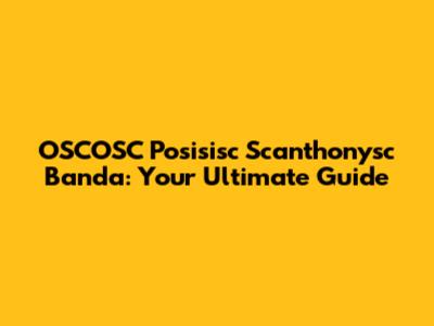 OSCOSC Posisisc Scanthonysc Banda: Your Ultimate Guide