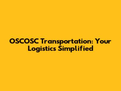 OSCOSC Transportation: Your Logistics Simplified