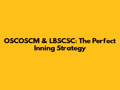 OSCOSCM & LBSCSC: The Perfect Inning Strategy