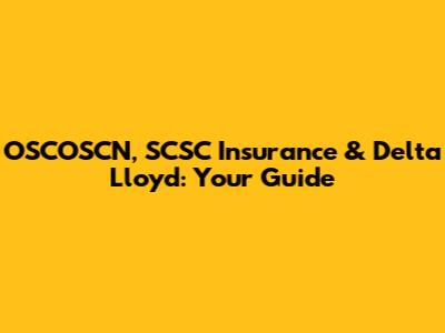 OSCOSCN, SCSC Insurance & Delta Lloyd: Your Guide