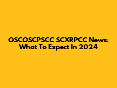OSCOSCPSCC SCXRPCC News: What To Expect In 2024