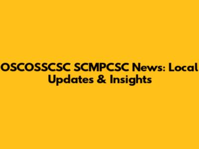 OSCOSSCSC SCMPCSC News: Local Updates & Insights