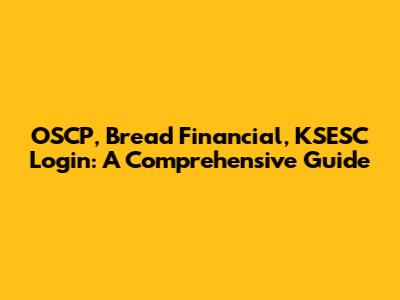 OSCP, Bread Financial, KSESC Login: A Comprehensive Guide
