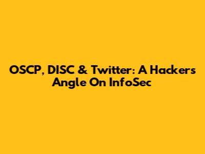 OSCP, DISC & Twitter: A Hacker's Angle On InfoSec