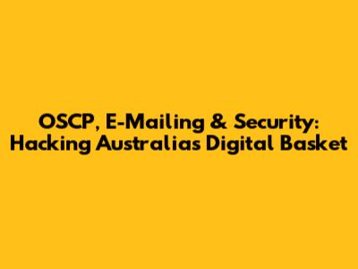 OSCP, E-Mailing & Security: Hacking Australia's Digital Basket