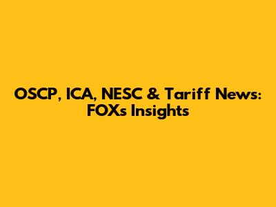 OSCP, ICA, NESC & Tariff News: FOX's Insights