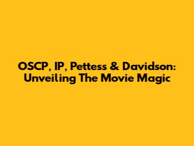 OSCP, IP, Pettess & Davidson: Unveiling The Movie Magic