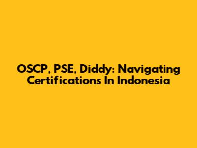 OSCP, PSE, Diddy: Navigating Certifications In Indonesia